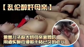 母子乱伦母亲儿子爆乳老穴视频