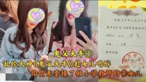 父女乱伦大神女儿无套小学老师视频